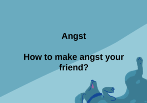 Angst - how to make angst your friend