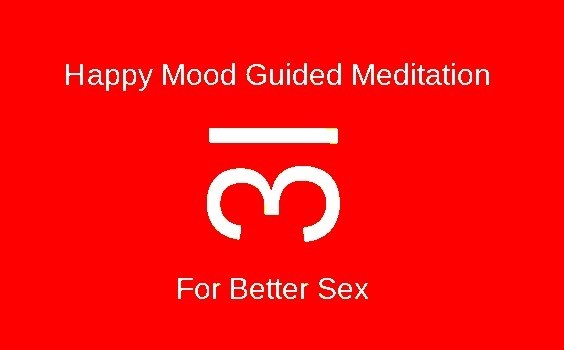 Happy Mood Guided Meditation For Better Sex
